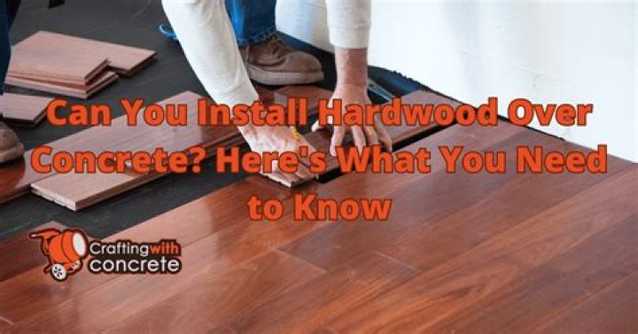 Can you install hardwood over concrete?