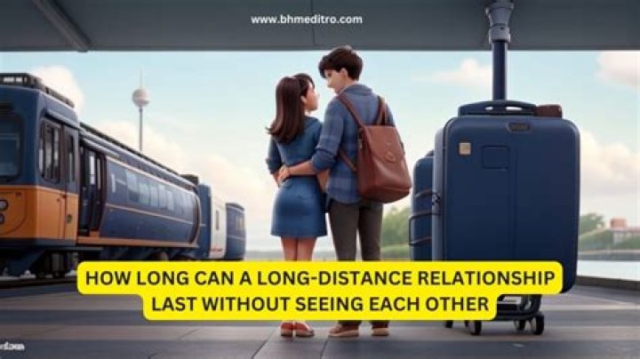 How long can a long distance relationship last without seeing each other?