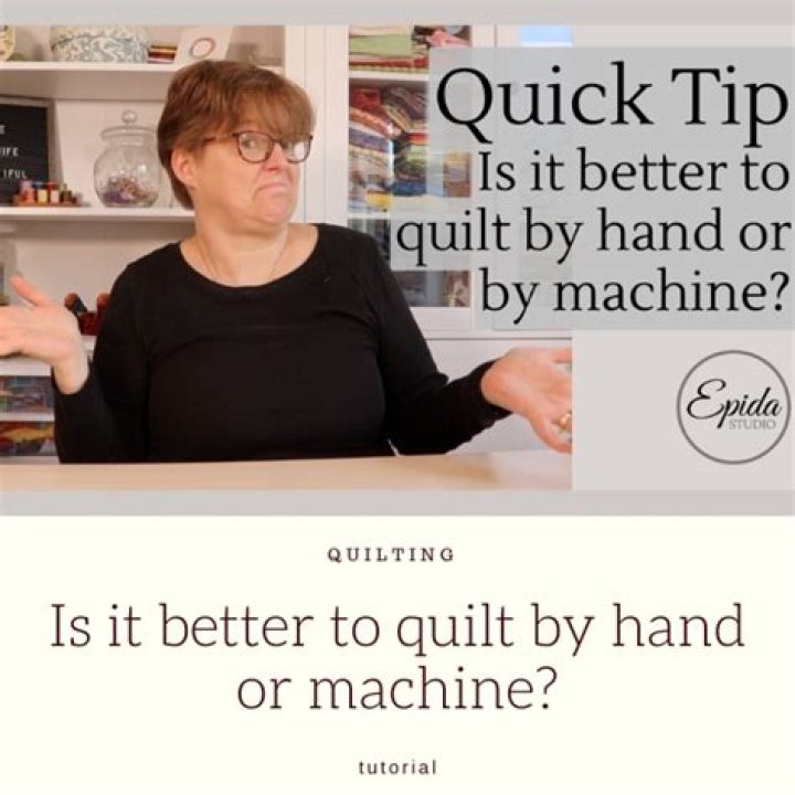 Is it better to quilt by hand or machine?