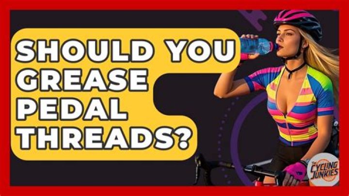 Should you grease pedal threads?