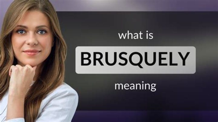 What brusquely means?