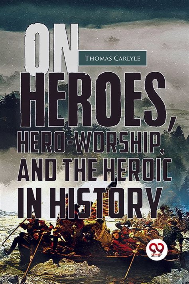What does Thomas Carlyle want to say in the essay heroes and hero worship?
