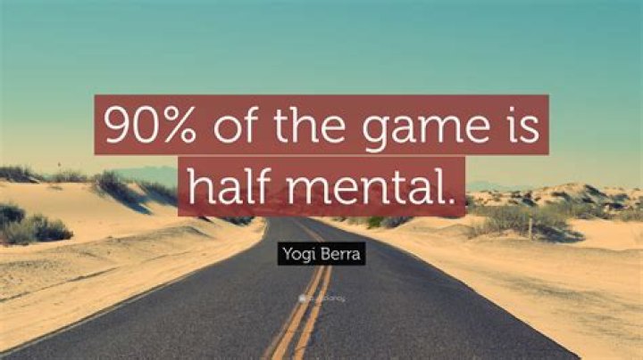 WHO said 90% of the game is half mental?